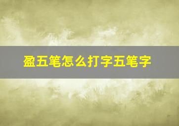 盈五笔怎么打字五笔字