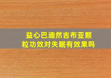 益心巴迪然吉布亚颗粒功效对失眠有效果吗