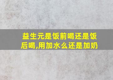 益生元是饭前喝还是饭后喝,用加水么还是加奶