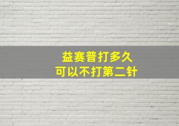 益赛普打多久可以不打第二针