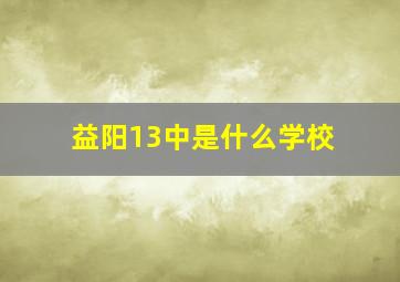 益阳13中是什么学校