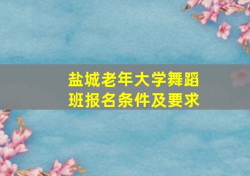 盐城老年大学舞蹈班报名条件及要求