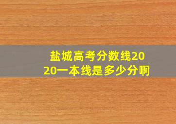 盐城高考分数线2020一本线是多少分啊