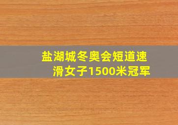 盐湖城冬奥会短道速滑女子1500米冠军