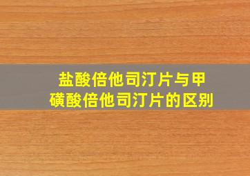 盐酸倍他司汀片与甲磺酸倍他司汀片的区别