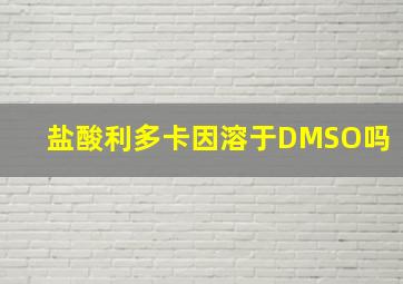 盐酸利多卡因溶于DMSO吗