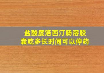 盐酸度洛西汀肠溶胶囊吃多长时间可以停药