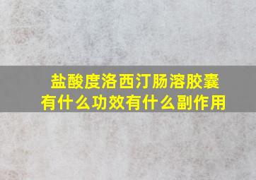 盐酸度洛西汀肠溶胶囊有什么功效有什么副作用