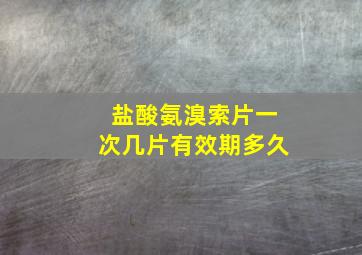 盐酸氨溴索片一次几片有效期多久