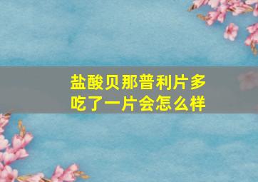 盐酸贝那普利片多吃了一片会怎么样