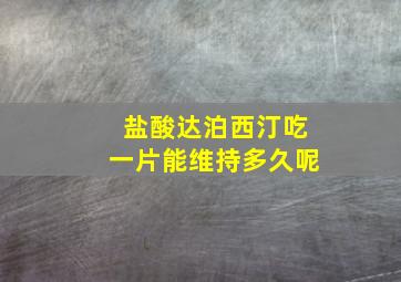 盐酸达泊西汀吃一片能维持多久呢