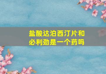 盐酸达泊西汀片和必利劲是一个药吗