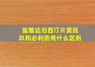 盐酸达泊西汀片爱廷玖和必利劲有什么区别