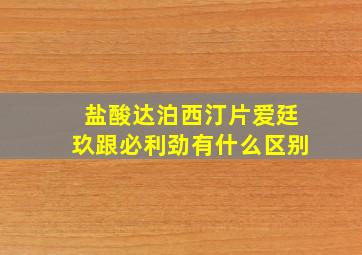 盐酸达泊西汀片爱廷玖跟必利劲有什么区别