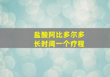 盐酸阿比多尔多长时间一个疗程