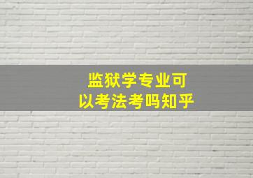 监狱学专业可以考法考吗知乎