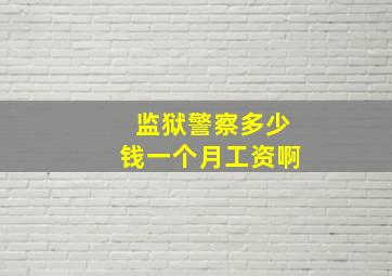 监狱警察多少钱一个月工资啊