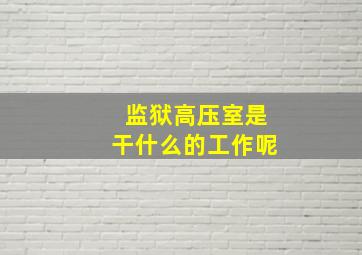 监狱高压室是干什么的工作呢