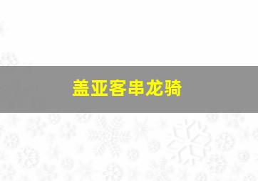 盖亚客串龙骑