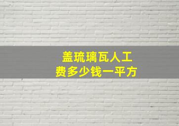 盖琉璃瓦人工费多少钱一平方