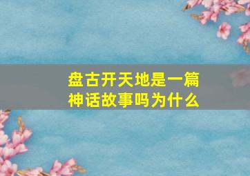 盘古开天地是一篇神话故事吗为什么