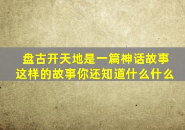 盘古开天地是一篇神话故事这样的故事你还知道什么什么