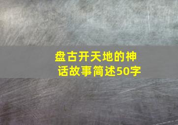 盘古开天地的神话故事简述50字