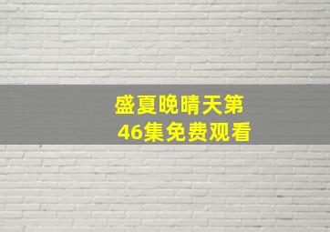 盛夏晚晴天第46集免费观看