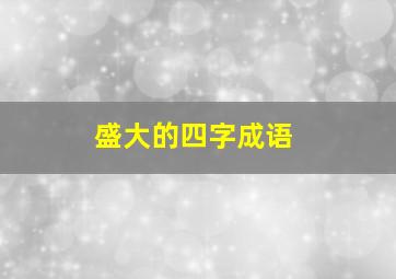 盛大的四字成语