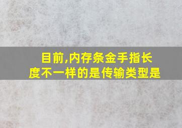 目前,内存条金手指长度不一样的是传输类型是