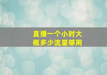 直播一个小时大概多少流量够用