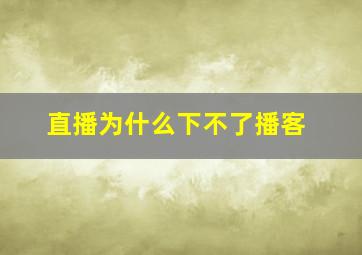 直播为什么下不了播客