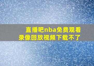 直播吧nba免费观看录像回放视频下载不了