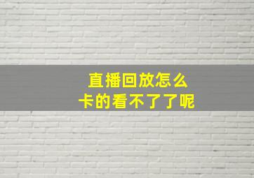 直播回放怎么卡的看不了了呢