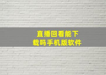 直播回看能下载吗手机版软件