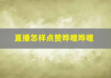 直播怎样点赞哗哩哗哩