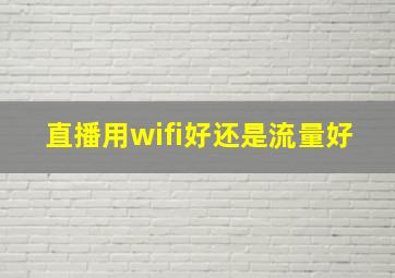 直播用wifi好还是流量好