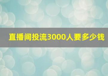 直播间投流3000人要多少钱