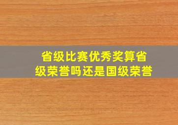 省级比赛优秀奖算省级荣誉吗还是国级荣誉