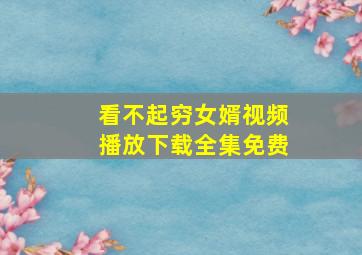 看不起穷女婿视频播放下载全集免费