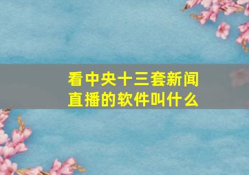 看中央十三套新闻直播的软件叫什么