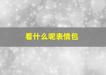 看什么呢表情包