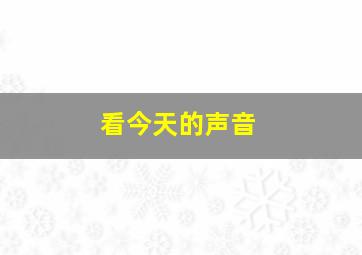 看今天的声音