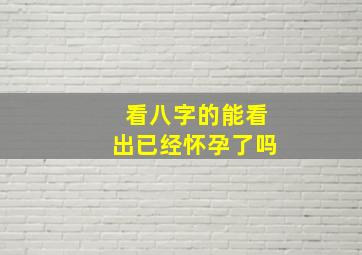 看八字的能看出已经怀孕了吗