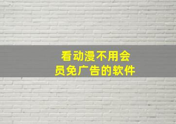 看动漫不用会员免广告的软件