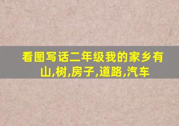 看图写话二年级我的家乡有山,树,房子,道路,汽车