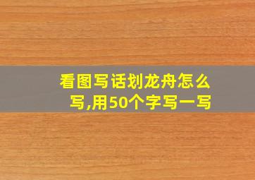 看图写话划龙舟怎么写,用50个字写一写