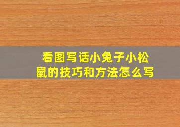 看图写话小兔子小松鼠的技巧和方法怎么写