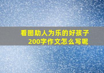 看图助人为乐的好孩子200字作文怎么写呢