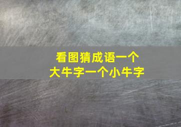 看图猜成语一个大牛字一个小牛字